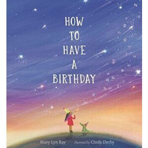 How to Have a Birthday, Hardback - Mary Lyn Ray imagine