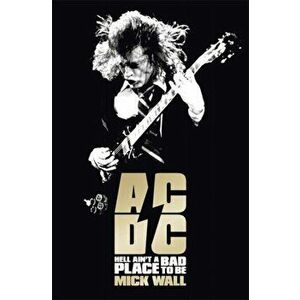 AC/DC. Hell Ain't a Bad Place to Be, Paperback - Mick Wall imagine