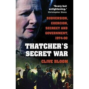 Thatcher's Secret War. Subversion, Coercion, Secrecy and Government, 1974-90, 2 New edition, Paperback - Clive Bloom imagine