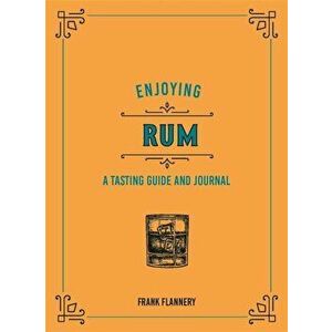 Enjoying Rum. A Tasting Guide and Journal, Hardback - Frank Flannery imagine