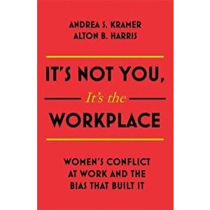 It's Not You, It's the Workplace. Women's Conflict at Work and the Bias that Built it, Paperback - Andrea S. Kramer imagine