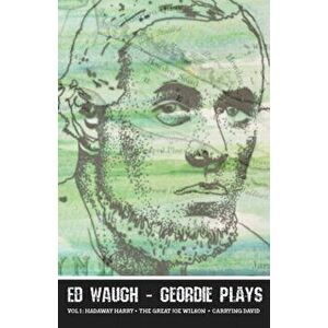 Ed Waugh - Geordie Plays. Vol 1: Hadaway Harry - The Great Joe Wilson - Carrying David, Paperback - Ed Waugh imagine