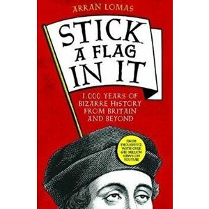 Stick a Flag in It. 1, 000 years of bizarre history from Britain and beyond, Paperback - Arran Lomas imagine