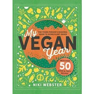My Vegan Year. The Young Person's Seasonal Guide to Going Vegan, Hardback - Niki Webster imagine
