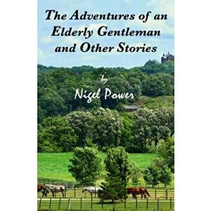 THE ADVENTURES OF AN ELDERLY GENTLEMAN AND OTHER STORIES, Paperback - Nigel Power imagine