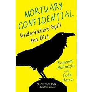 Mortuary Confidential. Undertakers Spill the Dirt, Paperback - Ken McKenzie imagine