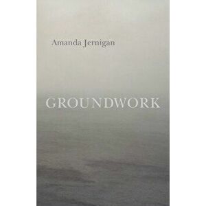 Groundwork, Paperback - Amanda Jernigan imagine