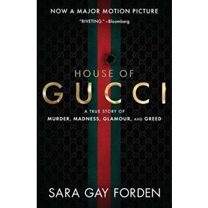 The House of Gucci [Movie Tie-in] UK. A True Story of Murder, Madness, Glamour, and Greed, Paperback - Sara Gay Forden imagine