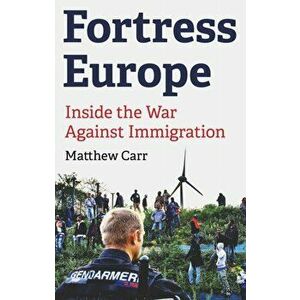 Fortress Europe. Inside the War Against Immigration, Paperback - Matthew Carr imagine