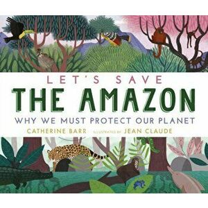 Let's Save the Amazon: Why we must protect our planet, Hardback - Catherine Barr imagine