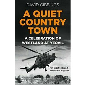 A Quiet Country Town. A Celebration of Westland at Yeovil, 2 New edition, Paperback - David Gibbings imagine