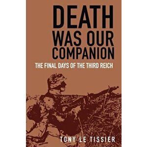 Death Was Our Companion. The Final Days of the Third Reich, 2 New edition, Paperback - Tony Tissier imagine