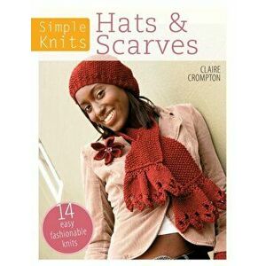 Simple Knits Hats & Scarves. 14 easy fashionable knits, Paperback - Claire Crompton imagine