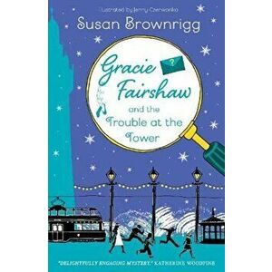 Gracie Fairshaw and The Trouble at the Tower, Paperback - Susan Brownrigg imagine