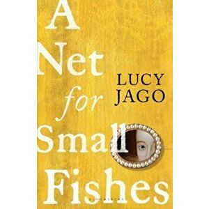 A Net for Small Fishes, Paperback - Jago Lucy Jago imagine