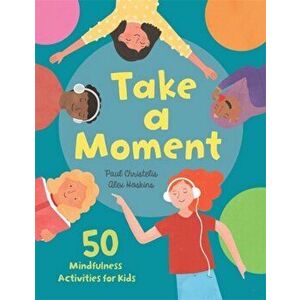 Take a Moment. 50 Mindfulness Activities for Kids, Hardback - Paul Christelis imagine