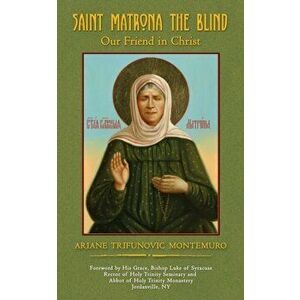 Saint Matrona the Blind: Our Friend in Christ, Paperback - Ariane Trifunovic Montemuro imagine