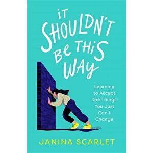 It Shouldn't Be This Way. Learning to Accept the Things You Just Can't Change, Paperback - Dr Janina Scarlet imagine