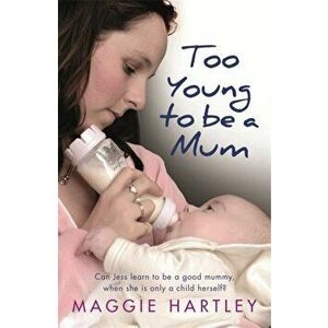 Too Young to be a Mum. Can Jess learn to be a good mummy, when she is only a child herself?, Paperback - Maggie Hartley imagine