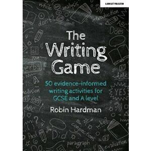 The Writing Game. 50 Evidence-Informed Writing Activities for GCSE and A Level, Paperback - Robin Hardman imagine