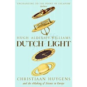 Dutch Light. Christiaan Huygens and the Making of Science in Europe, Paperback - Hugh Aldersey-Williams imagine