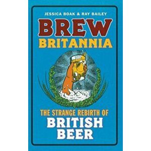 Brew Britannia. The Strange Rebirth of British Beer, New Edition with new cover & price, Paperback - Ray Bailey imagine