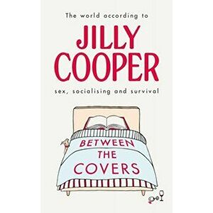 Between the Covers. Jilly Cooper on sex, socialising and survival, Paperback - Jilly Cooper imagine