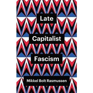 Late Capitalist Fascism, Paperback - Mikkel Bolt Rasmussen imagine