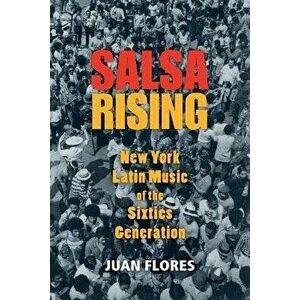 Salsa Rising: New York Latin Music of the Sixties Generation, Paperback - Juan Flores imagine