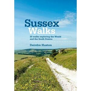 Sussex Walks. 20 walks exploring the Weald and the South Downs, Paperback - Deirdre Huston imagine