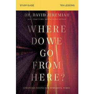 Where Do We Go from Here? Study Guide. How Tomorrow's Prophecies Foreshadow Today's Problems, Paperback - Dr. David Jeremiah imagine