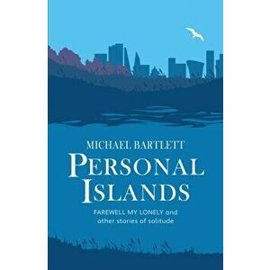 Personal Islands. FAREWELL MY LONELY and other compelling and thoughtful stories of solitude, Paperback - Michael Bartlett imagine