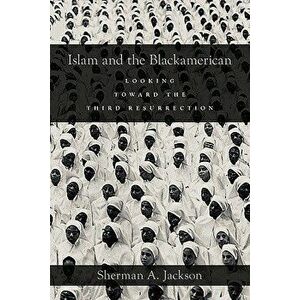Islam and the Blackamerican: Looking Toward the Third Resurrection, Paperback - Sherman A. Jackson imagine