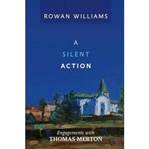 A Silent Action. Engagements With Thomas Merton, Paperback - Lord Rowan Williams imagine