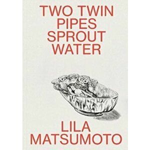 Two Twin Pipes Sprout Water, Paperback - Lila Matsumoto imagine