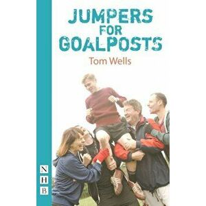 Jumpers for Goalposts (NHB Modern Plays), Paperback - Tom Wells imagine