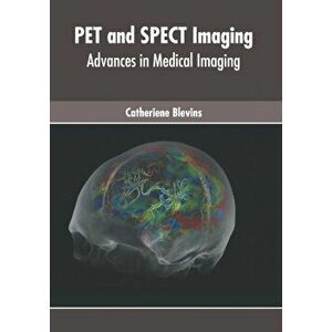 Pet and Spect Imaging: Advances in Medical Imaging, Hardcover - Catheriene Blevins imagine