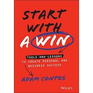 Start With a Win. Tools and Lessons to Create Personal and Business Success, Hardback - Adam Contos imagine