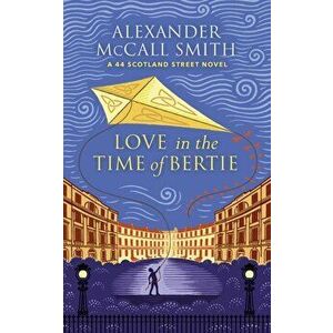 Love in the Time of Bertie. A 44 Scotland Street Novel, Hardback - Alexander McCall Smith imagine