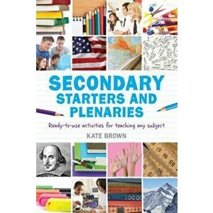 Secondary Starters and Plenaries. Ready-to-use activities for teaching any subject, Paperback - Kate Brown imagine