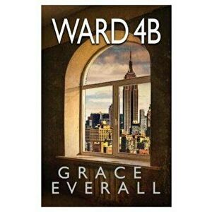 Ward 4B, Paperback - Grace Everall imagine