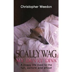 Scallywag - My Duvet Diva. A doggy life lived to the full, ashore and afloat, Paperback - Christopher Weedon imagine