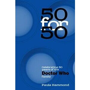 50 For 50: Celebrating 50 Years of the Doctor Who Family, Paperback - Paula Hammond imagine
