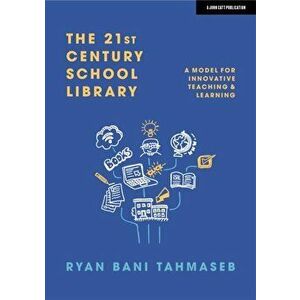 The 21st Century School Library. A Model for Innovative Teaching & Learning, Paperback - Ryan Bani Tahmaseb imagine