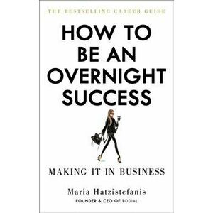 How to Be an Overnight Success, Paperback - Maria Hatzistefanis imagine
