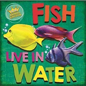 In the Animal Kingdom: Fish Live in Water. Illustrated ed, Paperback - Sarah Ridley imagine
