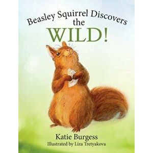 Beasley Squirrel Discovers the Wild!, Hardcover - Katie Burgess imagine