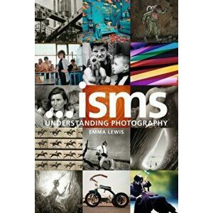 Isms: Understanding Photography, Paperback - Emma Lewis imagine