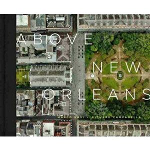 Above New Orleans: Roofscapes of the Crescent City, Hardcover - Richard Campanella imagine