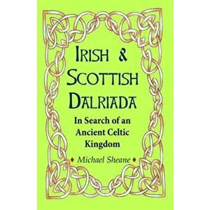 Irish and Scottish Dalriada. In Search of an Ancient Kingdom, Paperback - Michael Sheane imagine